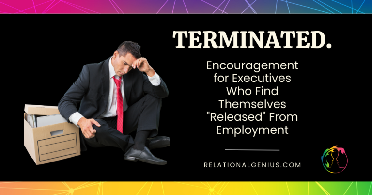 Terminated? – Encouragement for Executives Who Find Themselves Released From Employment